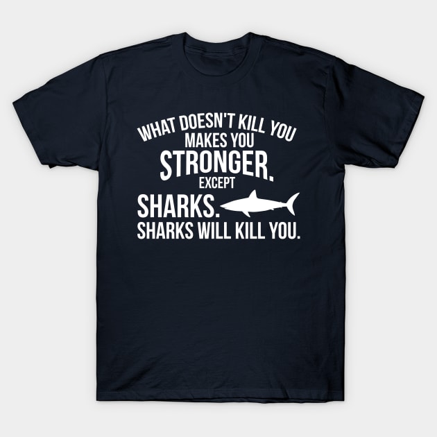 What doesnt kill you makes you stronger sharks funny t-shirt T-Shirt by lovetees